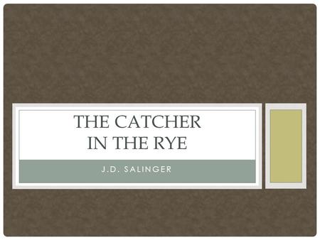 J.D. SALINGER THE CATCHER IN THE RYE. Author: J.D. Salinger Publication date: 1951, although Salinger was working on the novel for the last half of the.
