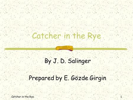 Catcher in the Rye1 By J. D. Salinger Prepared by E. Gözde Girgin.