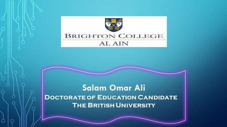 Salam Omar Ali Doctorate of Education Candidate The British University.