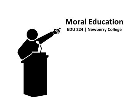 Moral Education EDU 224 | Newberry College. Moral Education What stages do people go through in their moral development? How can teachers affect a child’s.