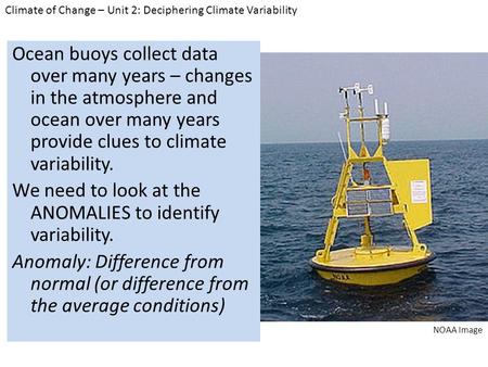 Ocean buoys collect data over many years – changes in the atmosphere and ocean over many years provide clues to climate variability. We need to look at.