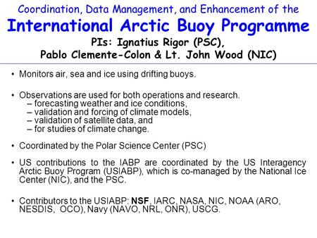 Coordination, Data Management, and Enhancement of the International Arctic Buoy Programme PIs: Ignatius Rigor (PSC), Pablo Clemente-Colon & Lt. John Wood.