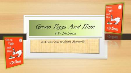 Green Eggs And Ham BY: Dr.Suess. * Summary Repeatedly, a character named Sam - I - Am keeps annoying an unnamed character, who is also the narrator, to.