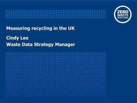Measuring recycling in the UK Cindy Lee Waste Data Strategy Manager.