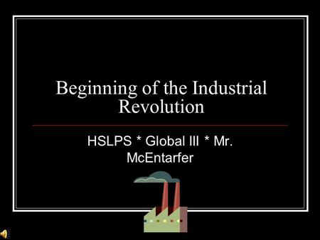 Beginning of the Industrial Revolution HSLPS * Global III * Mr. McEntarfer.