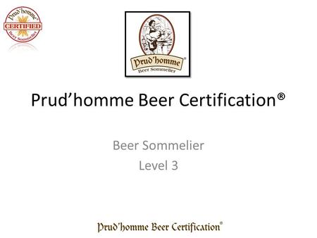 Prud’homme Beer Certification® Beer Sommelier Level 3.