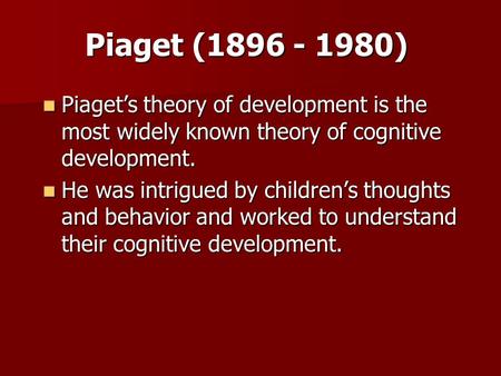 Piaget (1896 - 1980) Piaget’s theory of development is the most widely known theory of cognitive development. Piaget’s theory of development is the most.