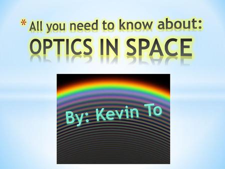 * Optics in space revolves around the behaviour of light outside of the atmosphere. Studying celestial bodies, galaxies and planets, is one way to view.