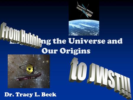 Dr. Tracy L. Beck Exploring the Universe and Our Origins.