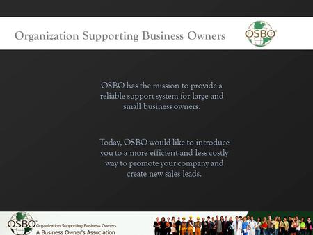 Organization Supporting Business Owners OSBO has the mission to provide a reliable support system for large and small business owners. Today, OSBO would.