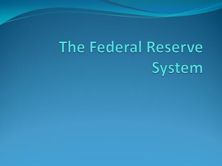 The Federal Reserve Started in 1913 is response to yet another financial crisis Is Quasi-public Serves three purposes Regulates the payment system Supervises.