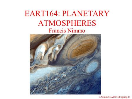 F.Nimmo EART164 Spring 11 Francis Nimmo EART164: PLANETARY ATMOSPHERES.
