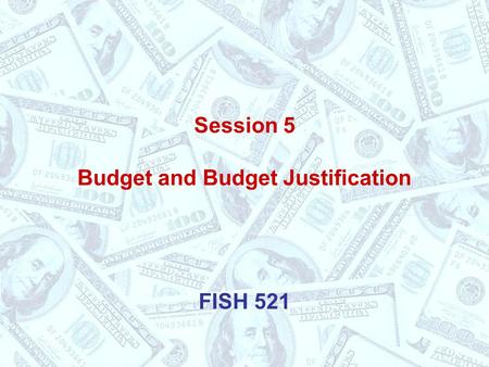 Session 5 Budget and Budget Justification FISH 521.