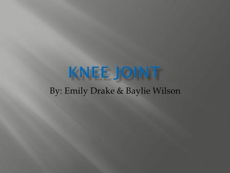 By: Emily Drake & Baylie Wilson.  Functional: Diarthroses (freely moving)  Structural: Synovial joint (filled with synovial fluid)  The knee joint.