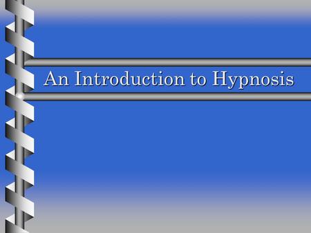 An Introduction to Hypnosis An Introduction to Hypnosis.