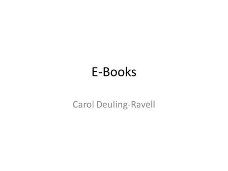 E-Books Carol Deuling-Ravell. Need What problem gave rise to the innovation? – Traditional books can be cumbersome – take a lot of storage space – be.
