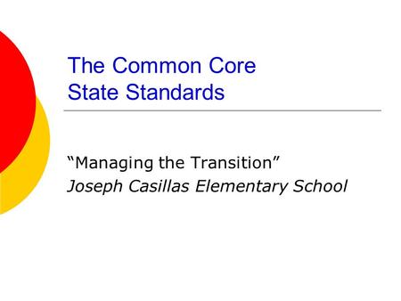 The Common Core State Standards “Managing the Transition” Joseph Casillas Elementary School.