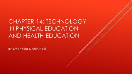 CHAPTER 14: TECHNOLOGY IN PHYSICAL EDUCATION AND HEALTH EDUCATION By: Dylan Ford & Aron Neal.