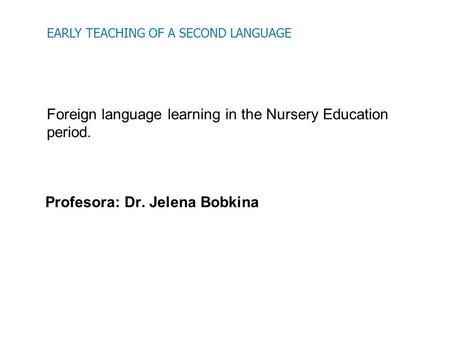 EARLY TEACHING OF A SECOND LANGUAGE