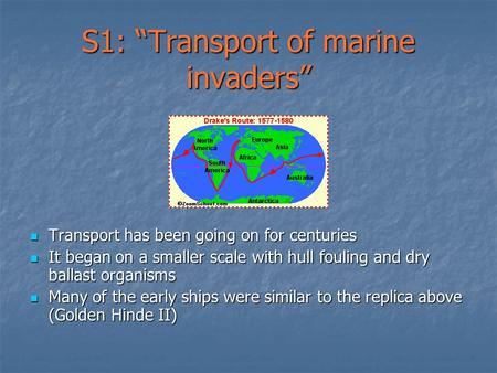 S1: “Transport of marine invaders” Transport has been going on for centuries Transport has been going on for centuries It began on a smaller scale with.