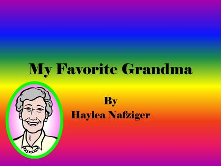 My Favorite Grandma By Haylea Nafziger. The person I admire the most is my Grandma Helen. She was kind and a hard worker. She was always trust worthy.