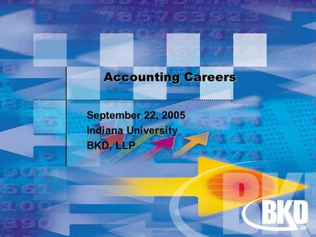 Accounting Careers September 22, 2005 Indiana University BKD, LLP.