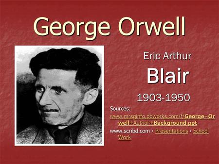 George Orwell Eric Arthur Blair Sources:
