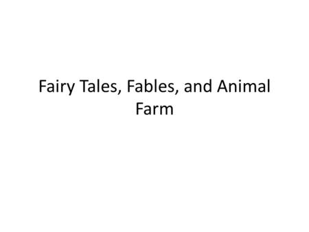 Fairy Tales, Fables, and Animal Farm. Fairy Tales Also known as a fairy story—written to entertain audience A story of adventure involving fantastic forces.