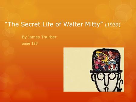 “The Secret Life of Walter Mitty” (1939) By James Thurber page 128.