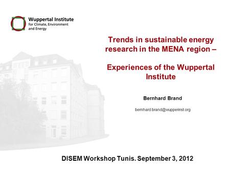 Trends in sustainable energy research in the MENA region – Experiences of the Wuppertal Institute Bernhard Brand DISEM Workshop.