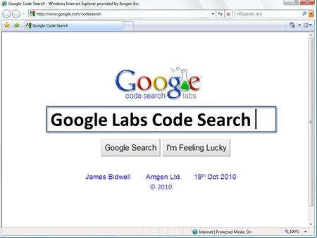 Google Labs Code Search James Bidwell Amgen Ltd. 19 th Oct 2010 © 2010.