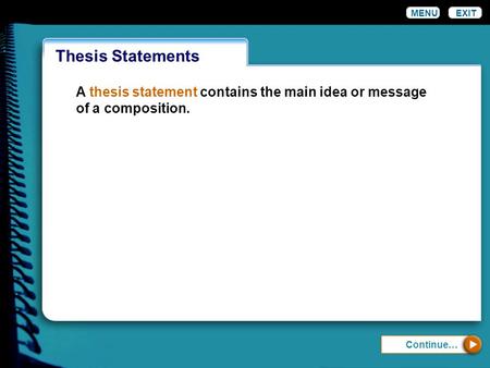 WordinessThesis Statements MENUEXIT Continue… A thesis statement contains the main idea or message of a composition.