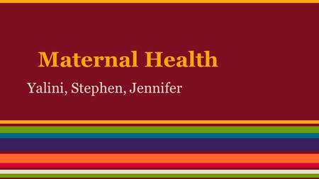 Maternal Health Yalini, Stephen, Jennifer. What is the research area and why? Maternal health : It refers to the health of women during pregnancy, childbirth.