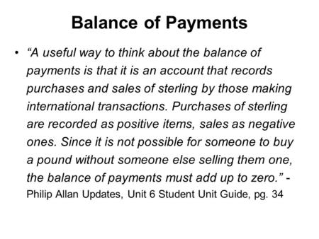 Balance of Payments “A useful way to think about the balance of payments is that it is an account that records purchases and sales of sterling by those.