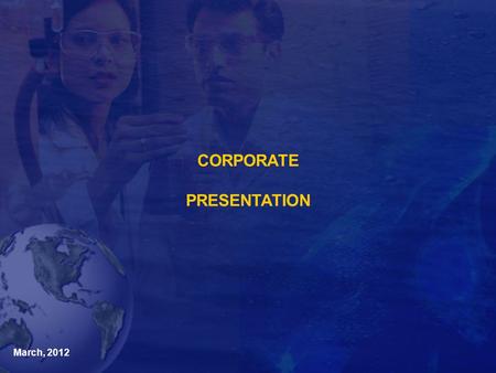March, 2012 CORPORATE PRESENTATION. The essence of life…