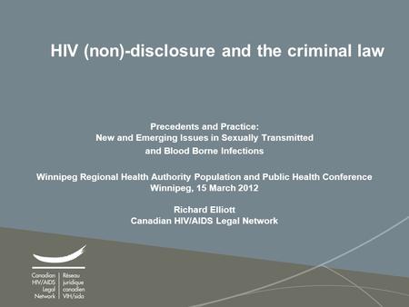 1 HIV (non)-disclosure and the criminal law Precedents and Practice: New and Emerging Issues in Sexually Transmitted and Blood Borne Infections Winnipeg.