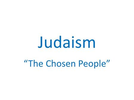 Judaism “The Chosen People”. About 14 million Jews.