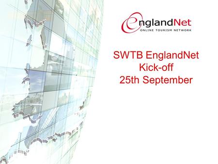 SWTB EnglandNet Kick-off 25th September. Local, regional, and national product databases End-customers Travel agents Consolidators One-stop-shop EnglandNet.