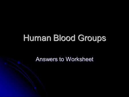 Human Blood Groups Answers to Worksheet.