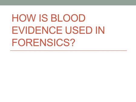 HOW IS BLOOD EVIDENCE USED IN FORENSICS?. How blood evidence is collected Blood pool –collect with gauze pad or clear cotton. Let air dry and refrigerate.