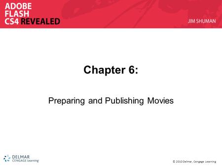 © 2010 Delmar, Cengage Learning Chapter 6: Preparing and Publishing Movies.