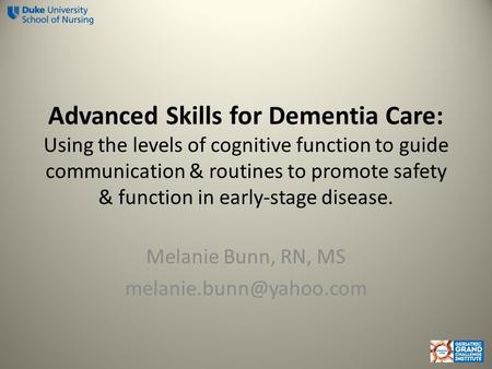 Advanced Skills for Dementia Care: Using the levels of cognitive function to guide communication & routines to promote safety & function in early-stage.