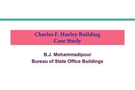 Charles F. Hurley Building Case Study B.J. Mohammadipour Bureau of State Office Buildings.