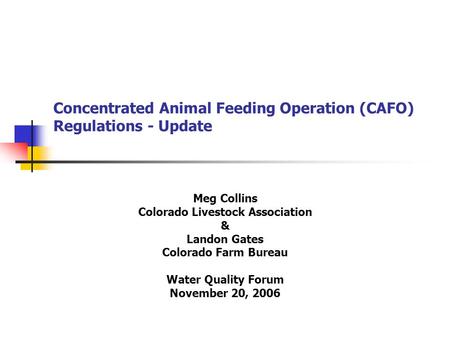 Concentrated Animal Feeding Operation (CAFO) Regulations - Update Meg Collins Colorado Livestock Association & Landon Gates Colorado Farm Bureau Water.