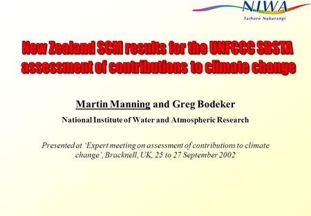 Martin Manning and Greg Bodeker National Institute of Water and Atmospheric Research Presented at ‘Expert meeting on assessment of contributions to climate.