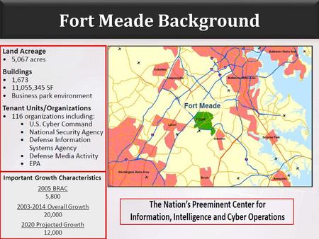 130617 1 Fort Meade Background Important Growth Characteristics 2005 BRAC 5,800 2003-2014 Overall Growth 20,000 2020 Projected Growth 12,000.