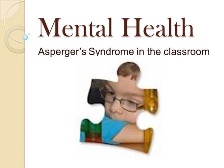 Mental Health Asperger’s Syndrome in the classroom.