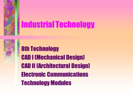 Industrial Technology 8th Technology CAD I (Mechanical Design) CAD II (Architectural Design) Electronic Communications Technology Modules.