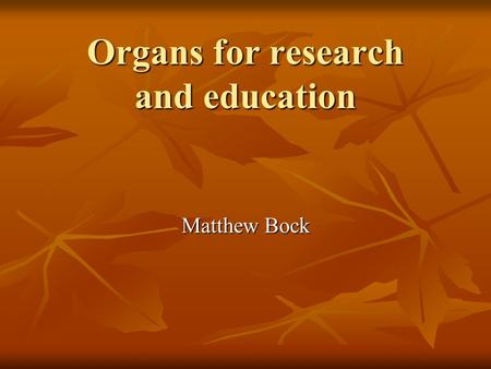 Organs for research and education Matthew Bock. When are organs used for research? Only after they have been determined unsuitable for transplant.