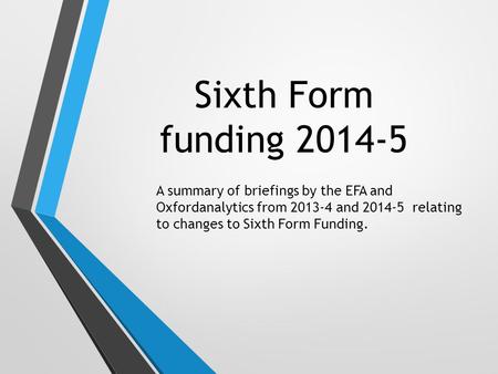Sixth Form funding 2014-5 A summary of briefings by the EFA and Oxfordanalytics from 2013-4 and 2014-5 relating to changes to Sixth Form Funding.